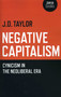 Negative Capitalism (Cynicism in the Neoliberal Era) by J.D. Taylor, 9781780992600