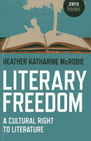 Literary Freedom (A Cultural Right to Literature) by Heather Katherine McRobie, 9781780998800