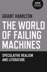 The World of Failing Machines (Speculative Realism and Literature) by Grant Hamilton, 9781785353246
