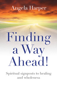 Finding a Way Ahead! (Spiritual Signposts to Healing and Wholeness) by Angela Harper, 9781785354182