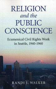 Religion and the Public Conscience (Ecumenical Civil Rights Work in Seattle, 1940-1960) by Randi J. Walker, 9781780990811