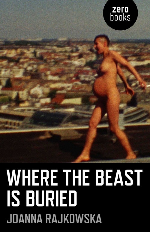 Where the Beast is Buried by Joanna Rajkowska, 9781782791225