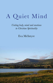 A Quiet Mind (Uniting Body, Mind and Emotions in Christian Spirituality) by Eva McIntyre, 9781846945076
