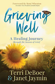 Grieving Well (A Healing Journey Through the Season of Grief) by Terri DeBoer, Janet Jaymin, René Wheaton, 9781631959592