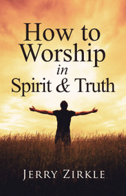 How to Worship in Spirit & Truth by Jerry Zirkle, 9781949106831