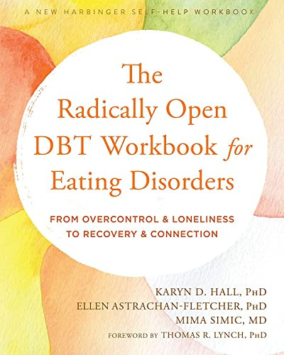 The Radically Open DBT Workbook for Eating Disorders (From Overcontrol and Loneliness to Recovery and Connection) by Karyn D. Hall, Ellen Astrachan-Fletcher, Mima Simic, Thomas R. Lynch, 9781684038930