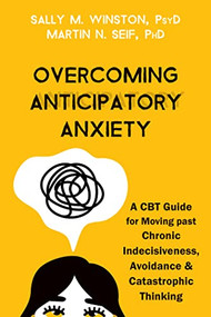 Overcoming Anticipatory Anxiety (A CBT Guide for Moving past Chronic Indecisiveness, Avoidance, and Catastrophic Thinking) by Sally M. Winston, Martin N. Seif, 9781684039227