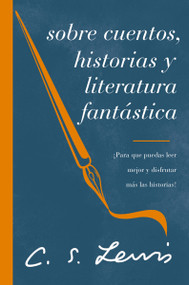 Sobre cuentos, historias y literatura fantástica (¡Para que puedas leer mejor y disfrutar más las historias!) (Spanish Edition) by C. S. Lewis, 9781400240067