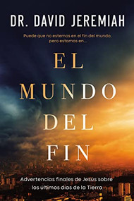 El mundo del fin (Cómo las profecías de Jesús sobre los últimos tiempos moldean nuestras prioridades) (Spanish Edition) by Dr.  David Jeremiah, 9781400241569