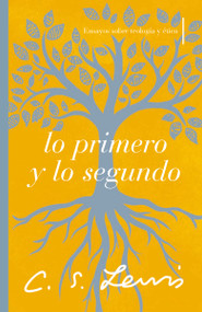 Lo primero y lo segundo (Ensayos sobre teología y ética) (Spanish Edition) by C. S. Lewis, 9781400241606