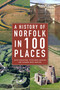 A History of Norfolk in 100 Places by David Robertson, Peter Wade-Martins, Susanna Wade-Martins, 9780750993661