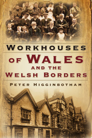 Workhouses of Wales and the Welsh Borders by Peter Higginbotham, 9780750994880