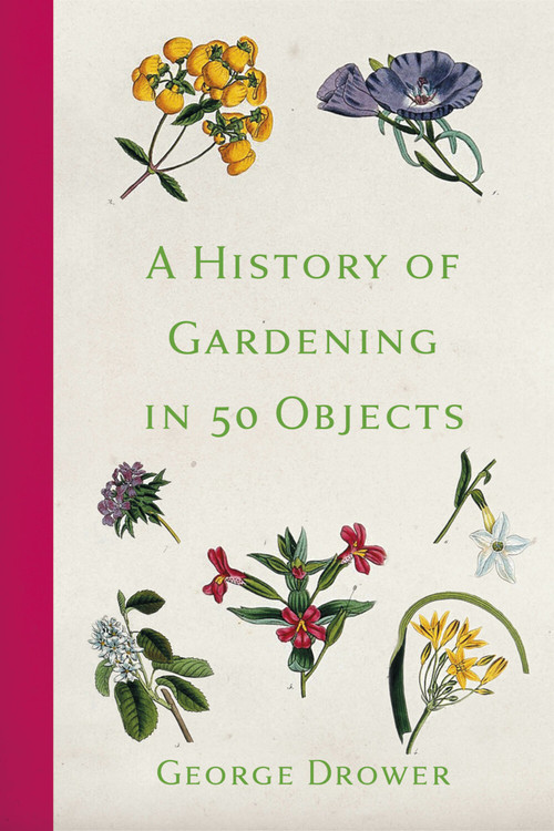 A History of Gardening in 50 Objects - 9780750996853 by George Drower, 9780750996853