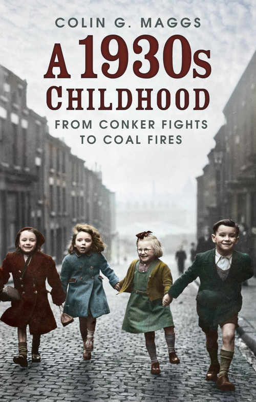 A 1930s Childhood (From Conker Fights to Coal Fires) by Colin G Maggs, 9780750997249
