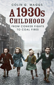A 1930s Childhood (From Conker Fights to Coal Fires) by Colin G Maggs, 9780750997249