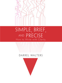 Simple, Brief, and Precise (How to Write with Clarity) by Darrel Walters, 9781622775958