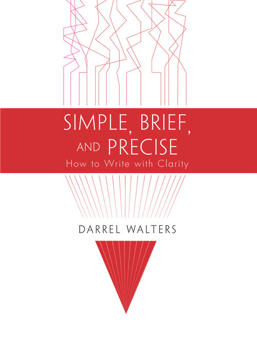 Simple, Brief, and Precise (How to Write with Clarity) by Darrel Walters, 9781622775958