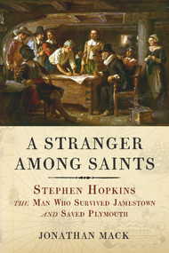 A Stranger Among Saints (Stephen Hopkins, the Man Who Survived Jamestown and Saved Plymouth) - 9781641605984 by Jonathan Mack, 9781641605984