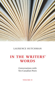 In the Writers' Words (Conversations with Twelve Canadian Poets, Volume II) by Laurence Hutchman, Laurence Hutchman, 9781771836166