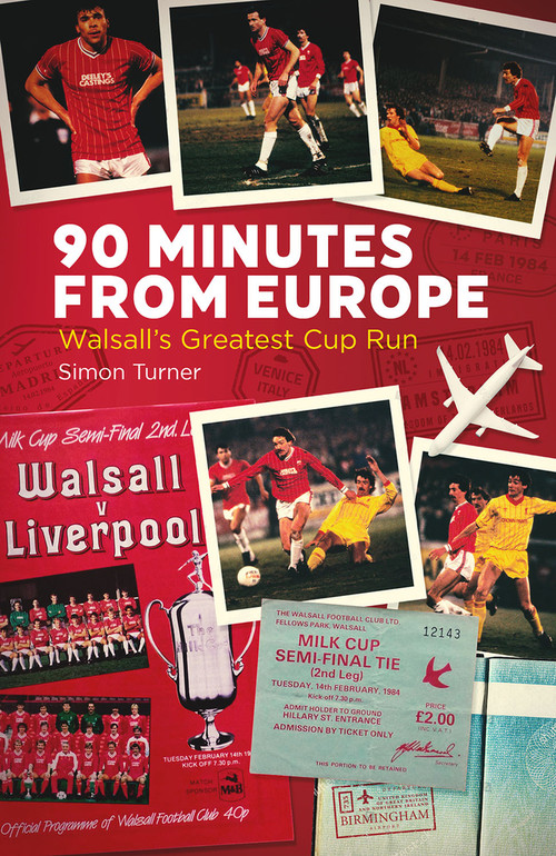 90 Minutes from Europe (Walsall's Greatest Cup Run) by Simon Turner, 9781785318740