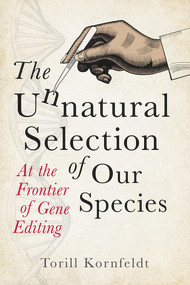 The Unnatural Selection of Our Species (At the Frontier of Gene Editing) by Torill Kornfeldt, Fiona Graham, 9781800313422