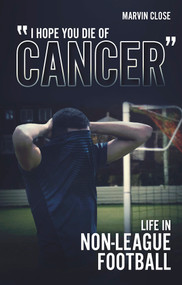 ''Hope You Die of Cancer" (Life in Non-League Football) by Marvin Close, 9781801500487