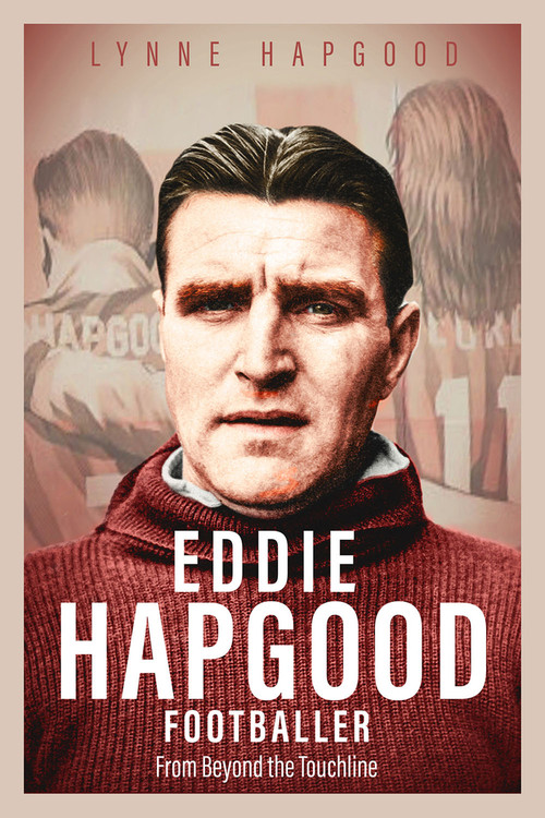 Eddie Hapgood Footballer (From Beyond the Touchline) by Lynne Hapgood, 9781801500494