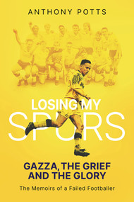 Losing My Spurs (Gazza, the Grief and the Glory) by Anthony Potts, 9781801500517