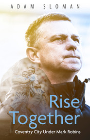 Rise Together (Coventry City Under Mark Robins) by Adam Sloman, 9781801500524