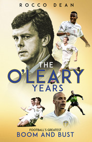 The O'Leary Years (Football's Greatest Boom and Bust) by Rocco Dean, 9781801500531
