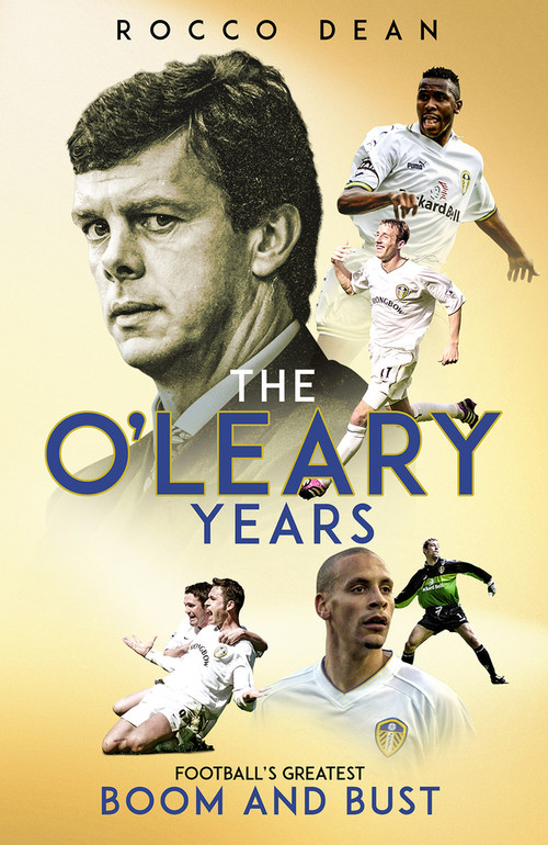 The O'Leary Years (Football's Greatest Boom and Bust) by Rocco Dean, 9781801500531