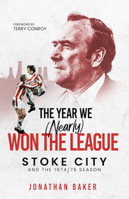 The Year We (Nearly) Won the League (Stoke City and the 1974/75 Season) by Jonathan Baker, 9781801500548