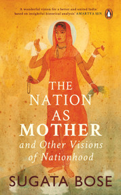 The Nation As Mother (And Other Visions Of Nationhood) by Sugata Bose, 9780143455639