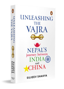 Unleashing the Vajra (Nepal's Journey Between India and China) by Sujeev Shakya, 9780143456209