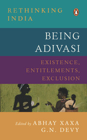 Being Adivasi (Existence, Entitlements, Exclusion) by Abhay Xaxa, Ganesh N. Devy, 9780670093007
