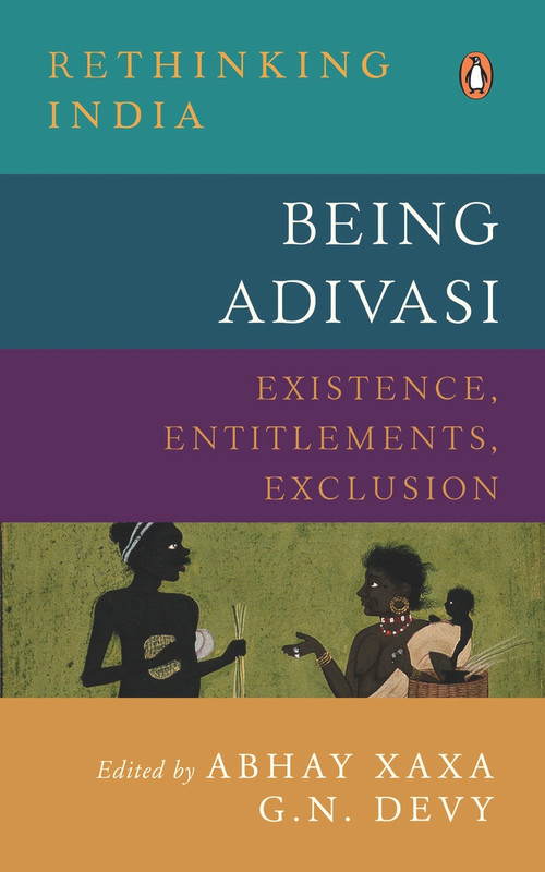 Being Adivasi (Existence, Entitlements, Exclusion) by Abhay Xaxa, Ganesh N. Devy, 9780670093007