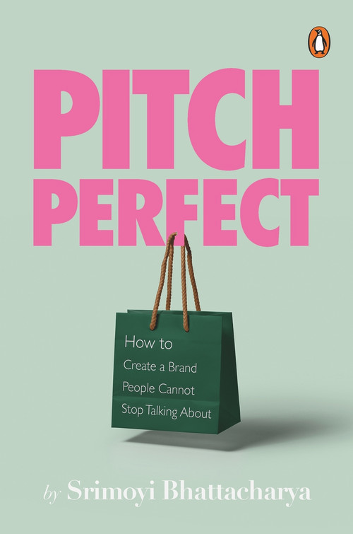 Pitch Perfect (How to Create a Brand People Cannot Stop Talking About) by Srimoyi Bhattacharya, 9780670094493