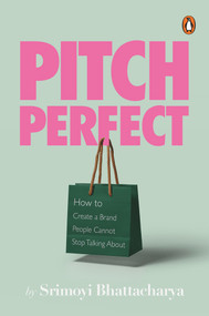 Pitch Perfect (How to Create a Brand People Cannot Stop Talking About) by Srimoyi Bhattacharya, 9780670094493