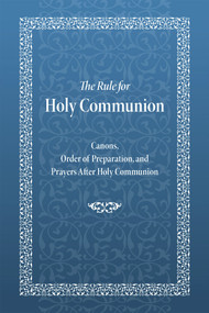 The Rule for Holy Communion (Canons, Order of Preparation, and Prayers After Holy Communion) - 9780884654889 by Holy Trinity Monastery, 9780884654889