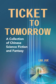 Ticket to Tomorrow (A Collection of Chinese Science Fiction and Fantasy) by Jue Liu, 9781487808631