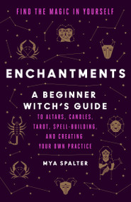 Enchantments (Find the Magic in Yourself: A Beginner Witch's Guide) by Mya Spalter, Caroline Paquita, 9780525509677