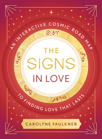 The Signs in Love (An Interactive Cosmic Road Map to Finding Love That Lasts) by Carolyne Faulkner, 9780593538616
