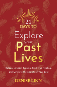 21 Days to Explore Your Past Lives (Release Ancient Trauma, Find True Healing, and Listen to the Secrets of Your Soul) by Denise Linn, 9781401971823