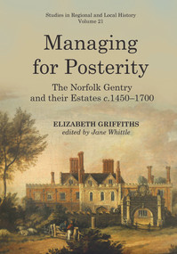 Managing for Posterity (The Norfolk gentry and their estates c.1450-1700) by Jane Whittle, Elizabeth Griffiths, 9781912260447