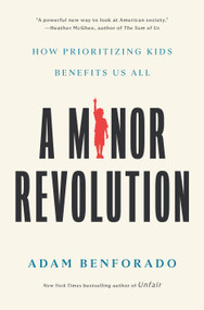 A Minor Revolution (How Prioritizing Kids Benefits Us All) by Adam Benforado, 9781984823045