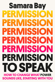 Permission to Speak (How to Change What Power Sounds Like, Starting with You) by Samara Bay, 9780593238684
