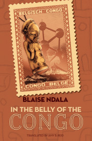 In the Belly of the Congo (A Novel) by Blaise Ndala, Amy B. Reid, 9781635422580