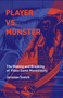 Player vs. Monster (The Making and Breaking of Video Game Monstrosity) by Jaroslav Svelch, 9780262047753