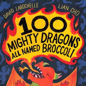 100 Mighty Dragons All Named Broccoli by David LaRochelle, Lian Cho, 9780525555445