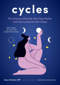 Cycles (The Science of Periods, Why They Matter, and How to Nourish Each Phase) by Amy J. Hammer, Fatima Bravo, 9781611809060